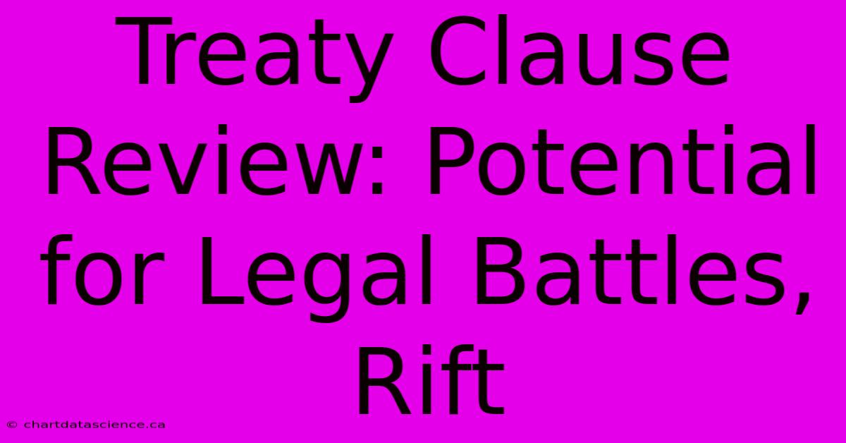 Treaty Clause Review: Potential For Legal Battles, Rift 