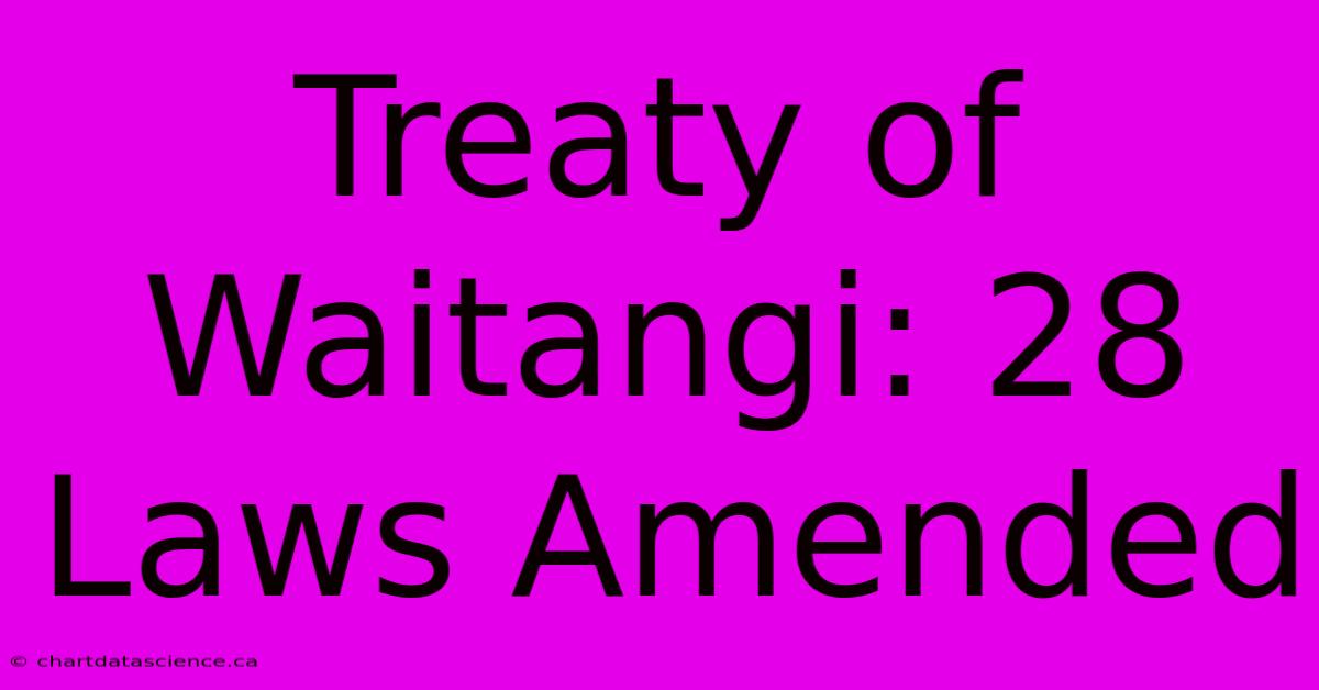 Treaty Of Waitangi: 28 Laws Amended 