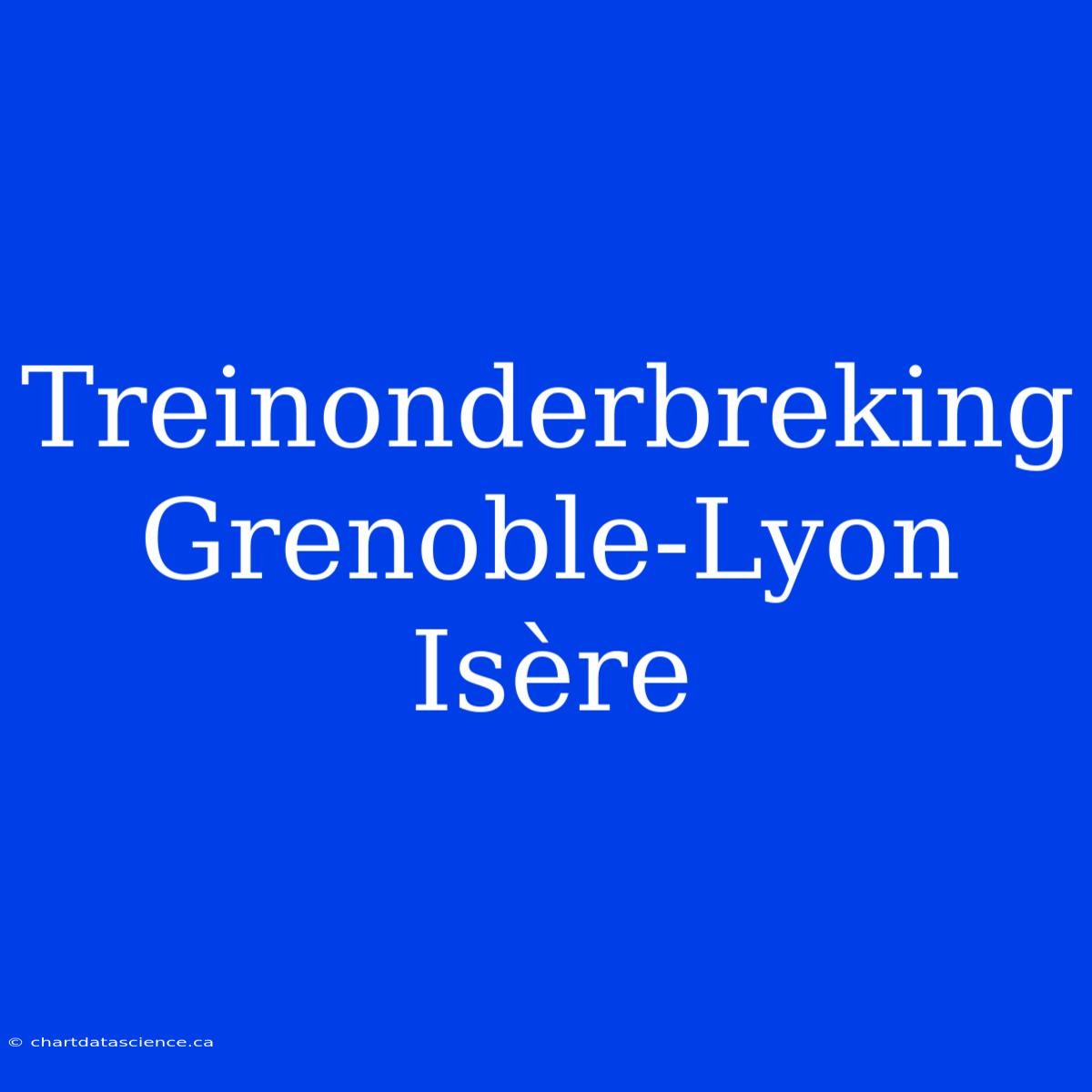 Treinonderbreking Grenoble-Lyon Isère