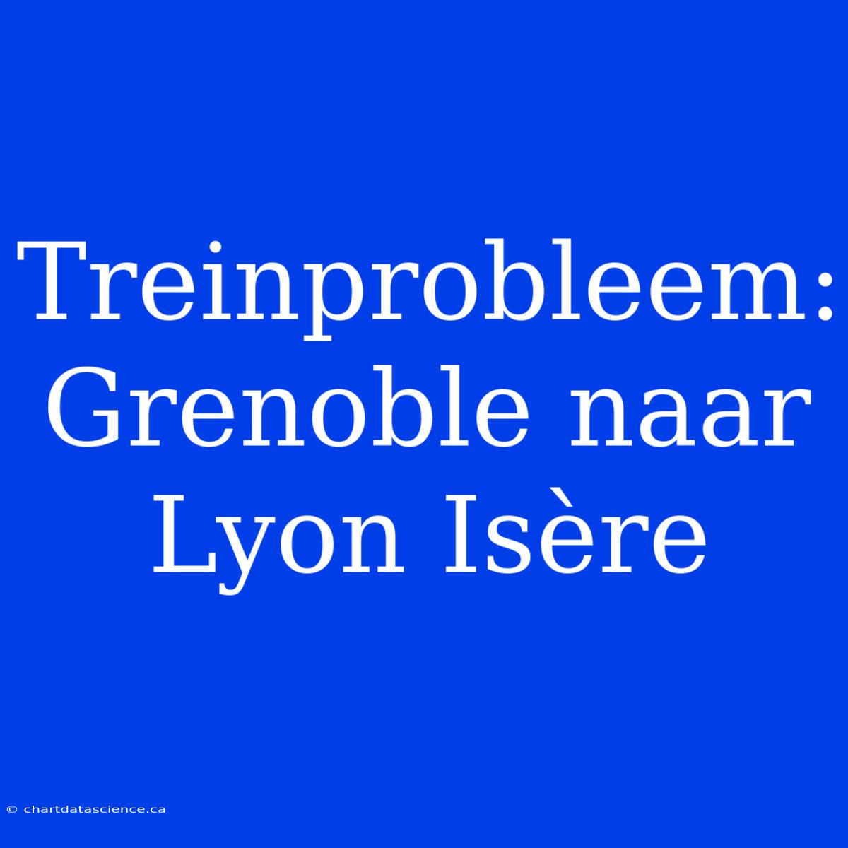 Treinprobleem: Grenoble Naar Lyon Isère