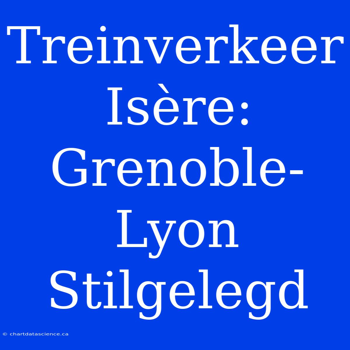 Treinverkeer Isère: Grenoble-Lyon Stilgelegd