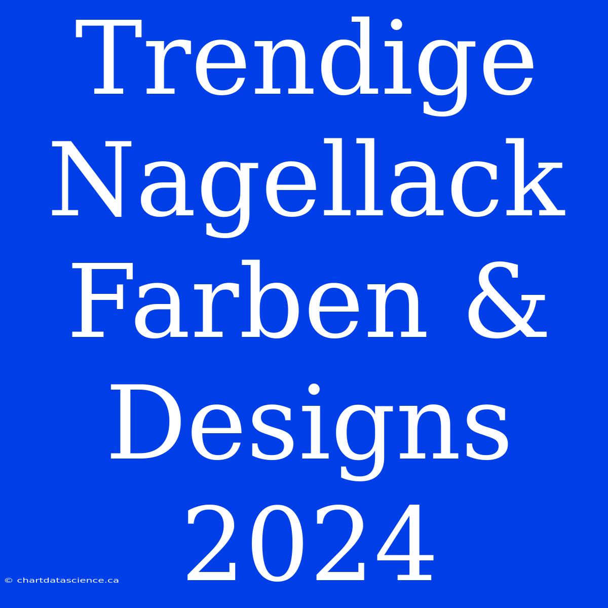 Trendige Nagellack Farben & Designs 2024