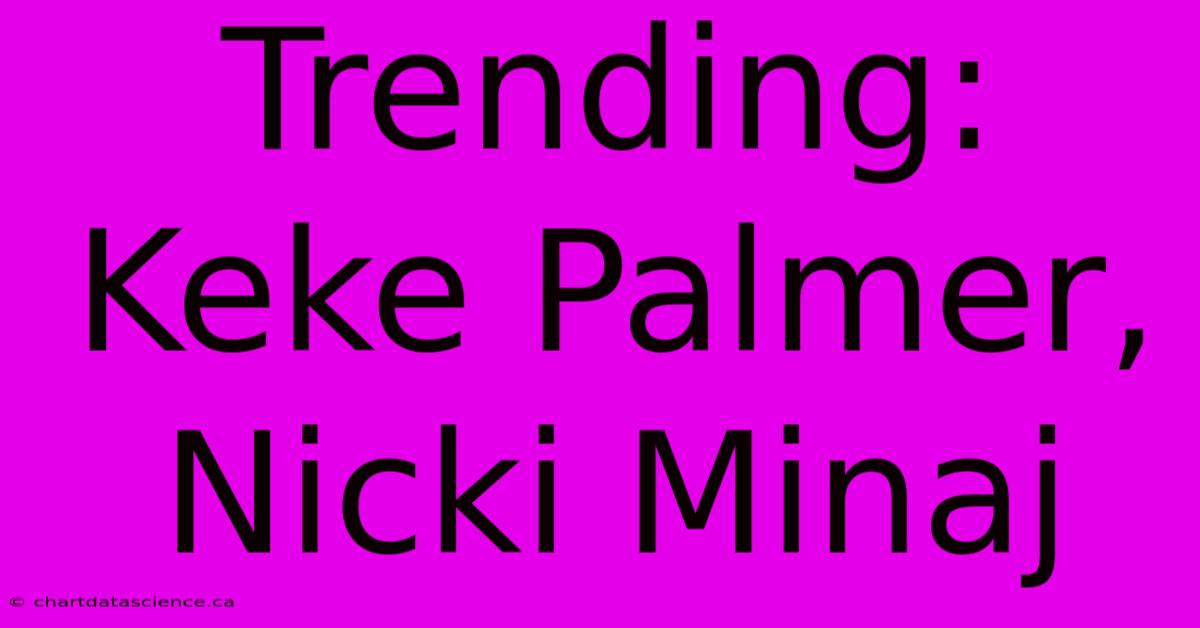 Trending: Keke Palmer, Nicki Minaj