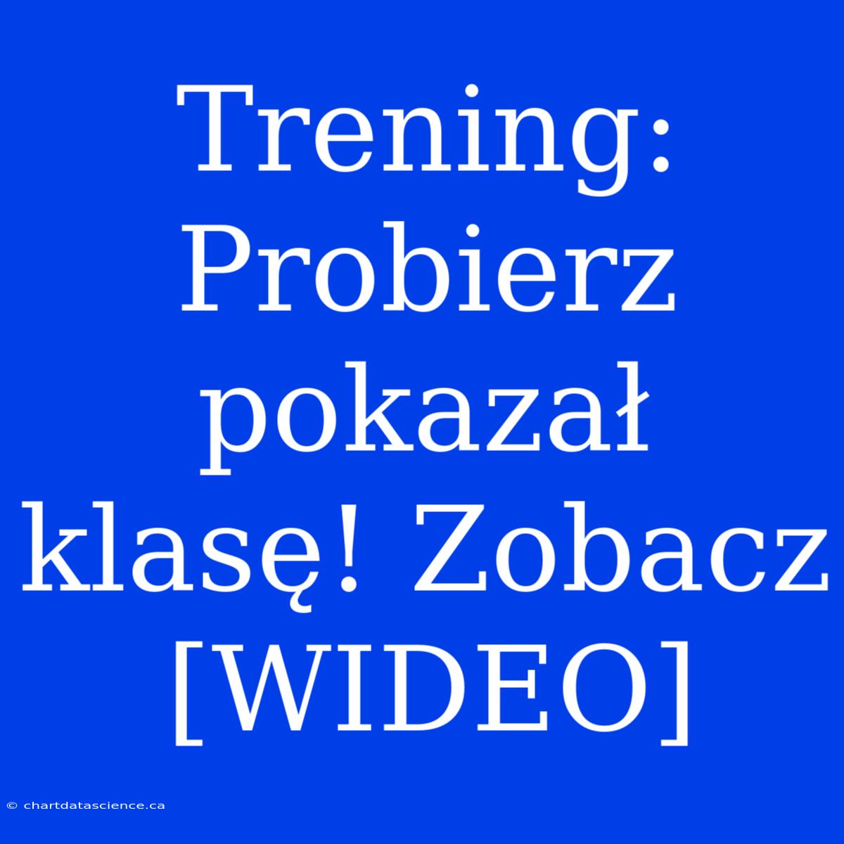 Trening: Probierz Pokazał Klasę! Zobacz [WIDEO]