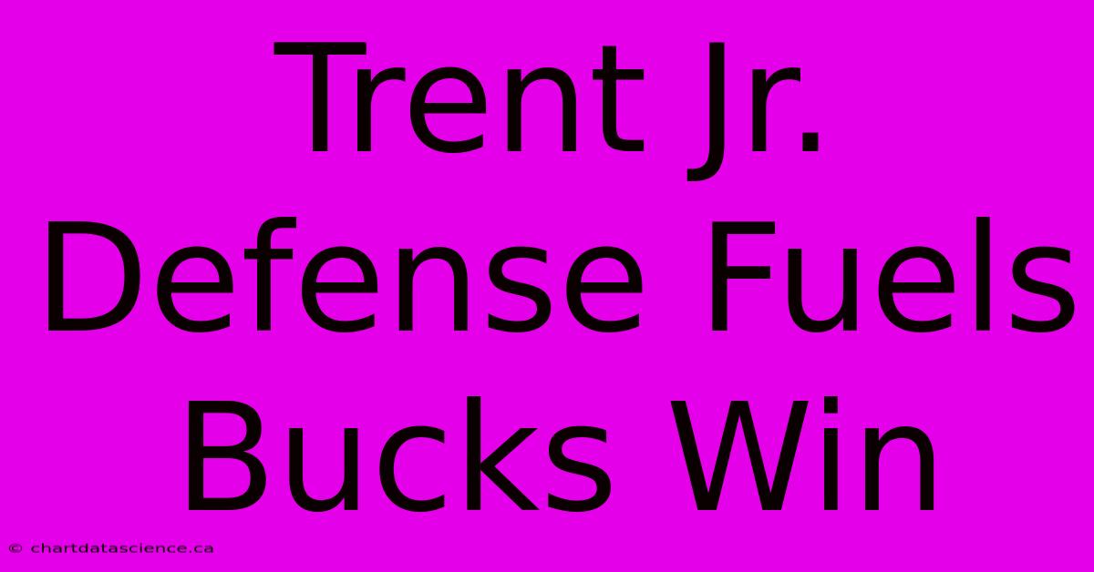 Trent Jr. Defense Fuels Bucks Win