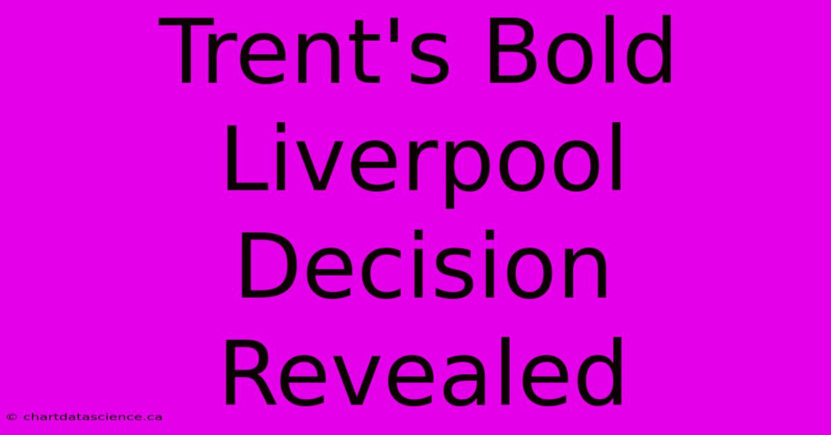 Trent's Bold Liverpool Decision Revealed