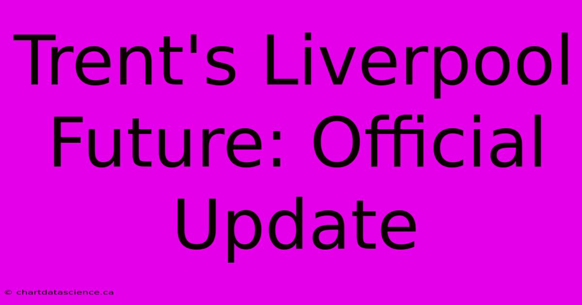 Trent's Liverpool Future: Official Update