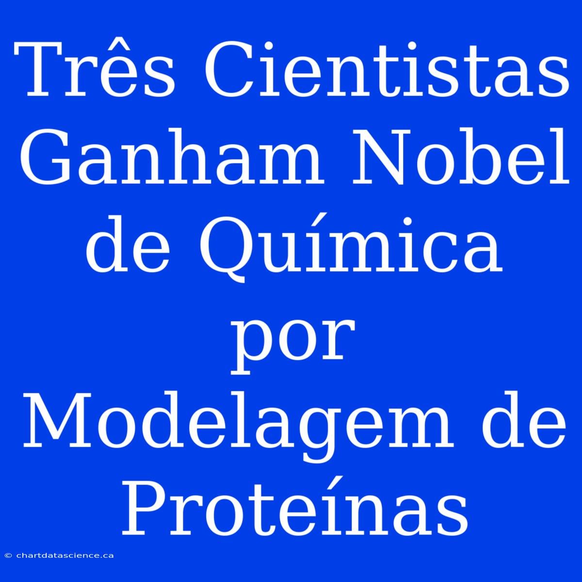 Três Cientistas Ganham Nobel De Química Por Modelagem De Proteínas