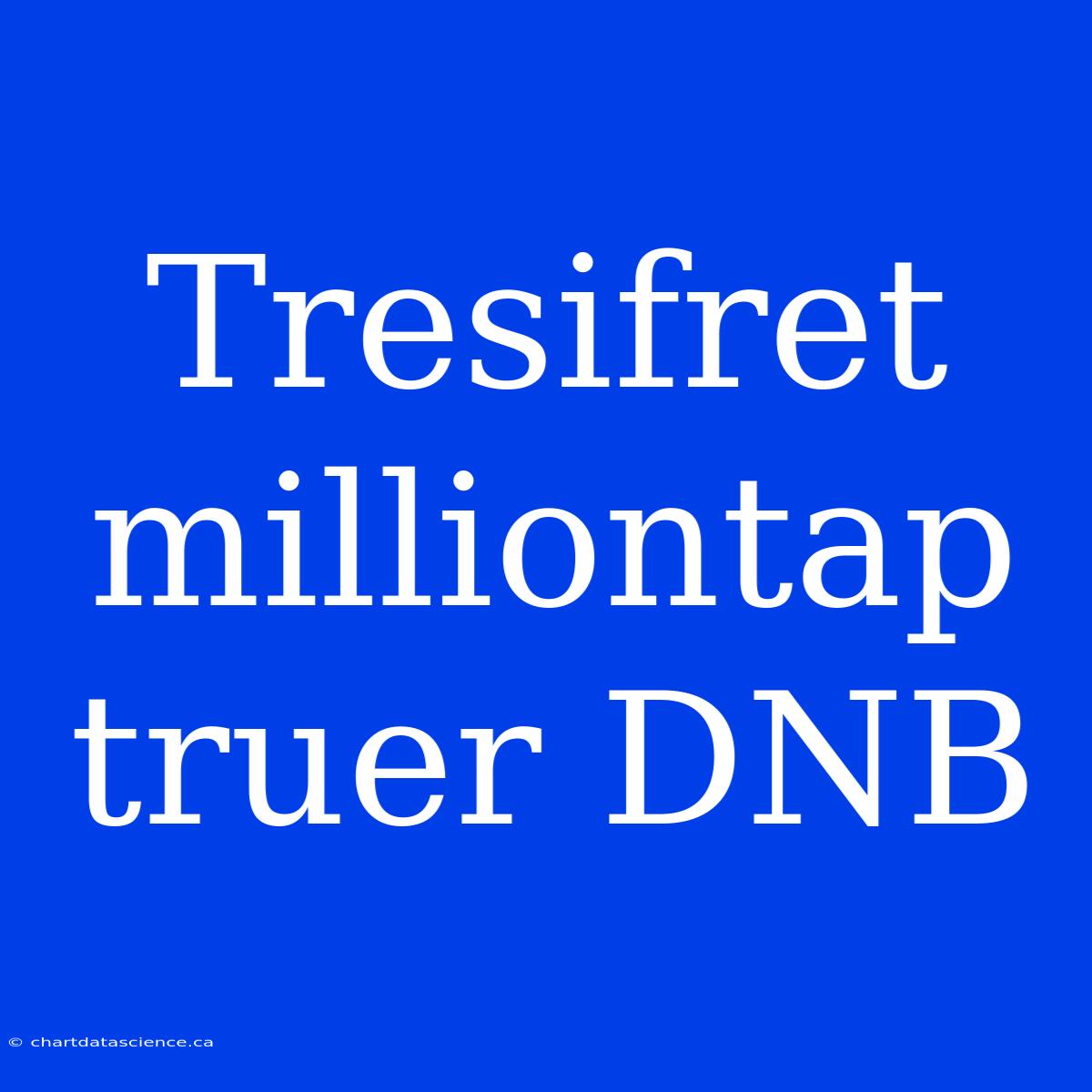 Tresifret Milliontap Truer DNB