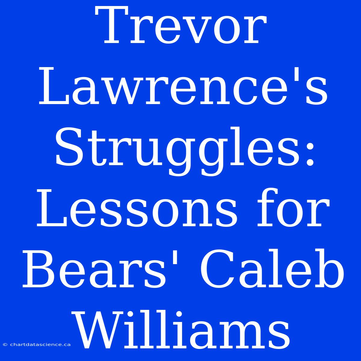 Trevor Lawrence's Struggles: Lessons For Bears' Caleb Williams