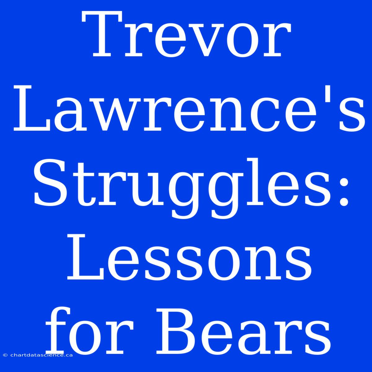 Trevor Lawrence's Struggles: Lessons For Bears