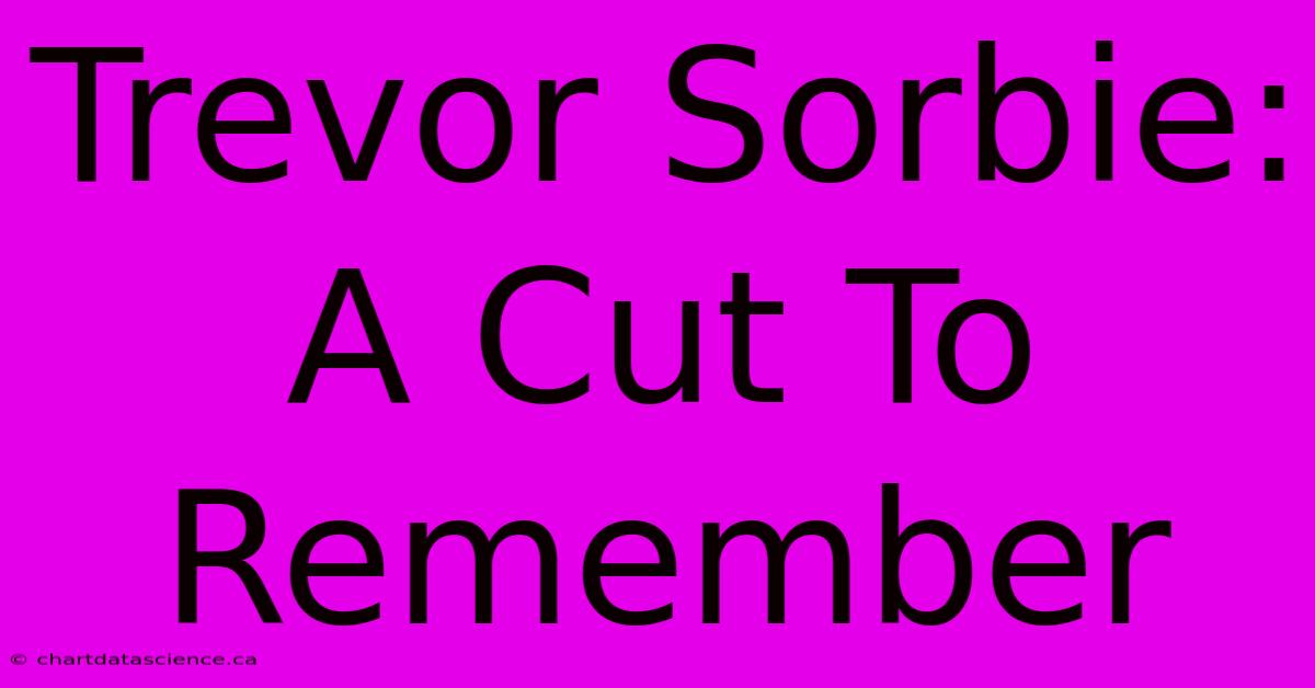 Trevor Sorbie: A Cut To Remember