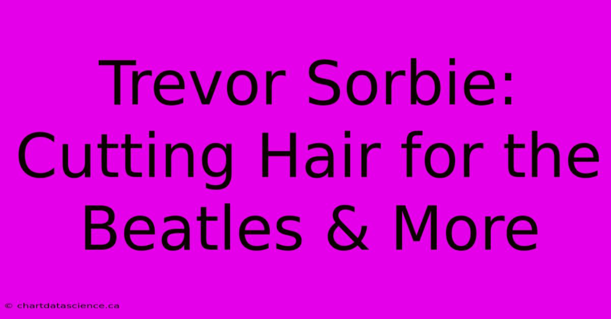 Trevor Sorbie: Cutting Hair For The Beatles & More