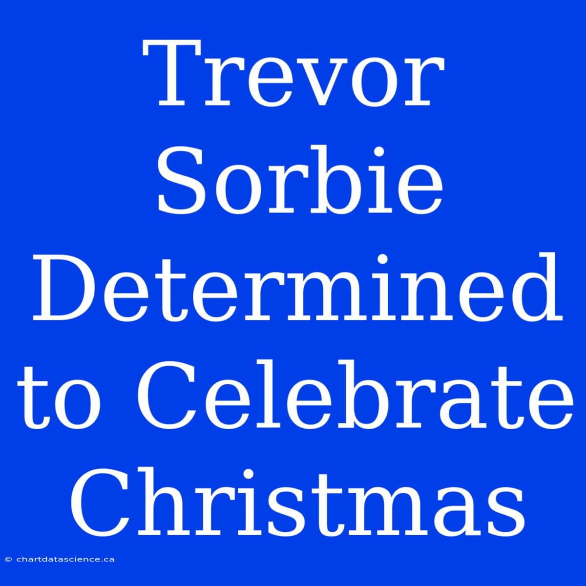 Trevor Sorbie Determined To Celebrate Christmas