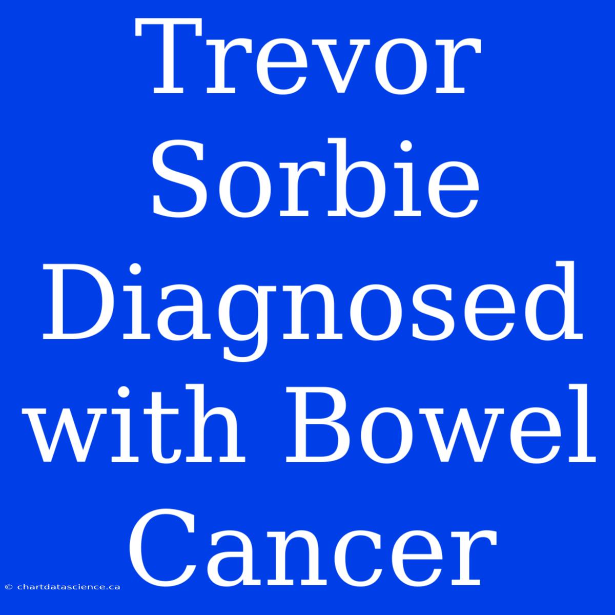 Trevor Sorbie Diagnosed With Bowel Cancer