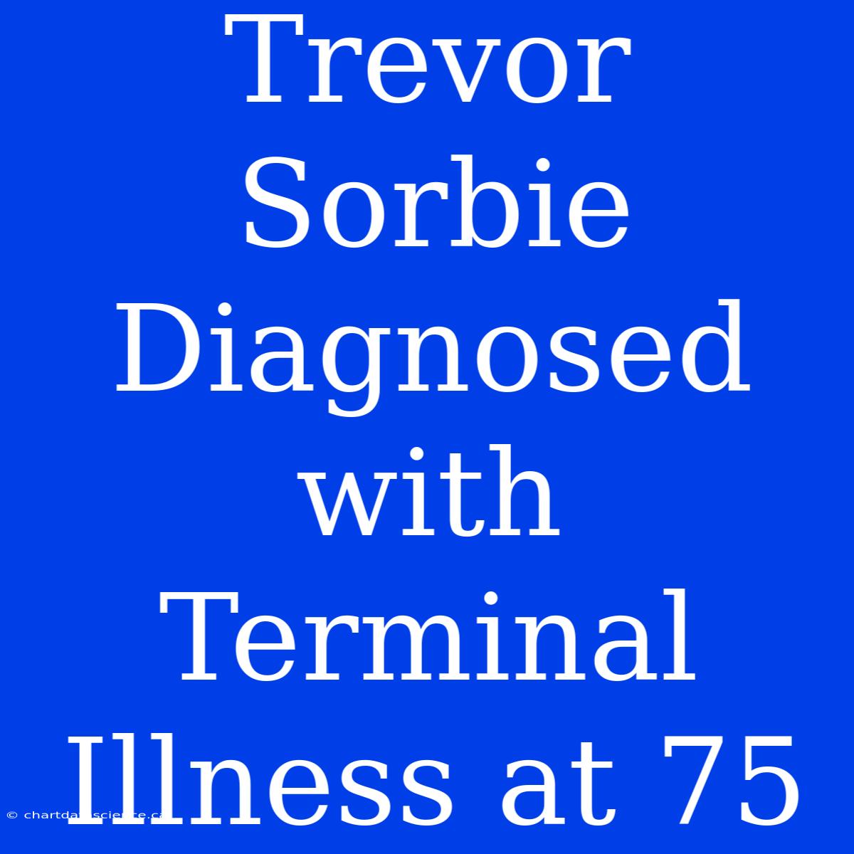 Trevor Sorbie Diagnosed With Terminal Illness At 75