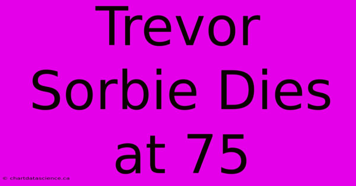 Trevor Sorbie Dies At 75