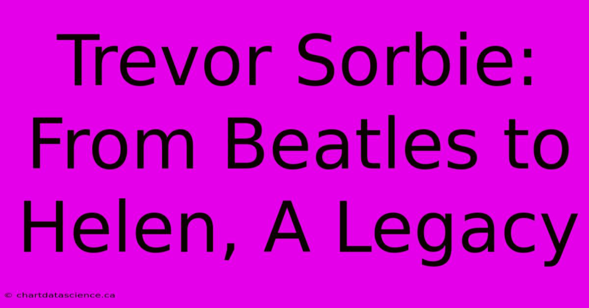 Trevor Sorbie: From Beatles To Helen, A Legacy 