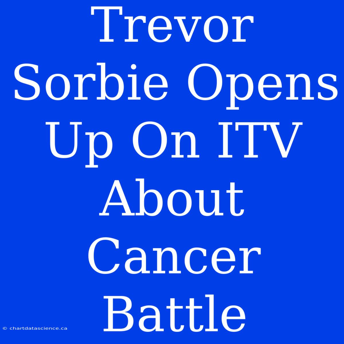 Trevor Sorbie Opens Up On ITV About Cancer Battle