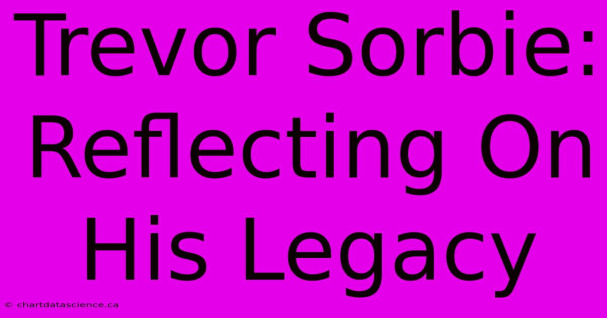 Trevor Sorbie: Reflecting On His Legacy 