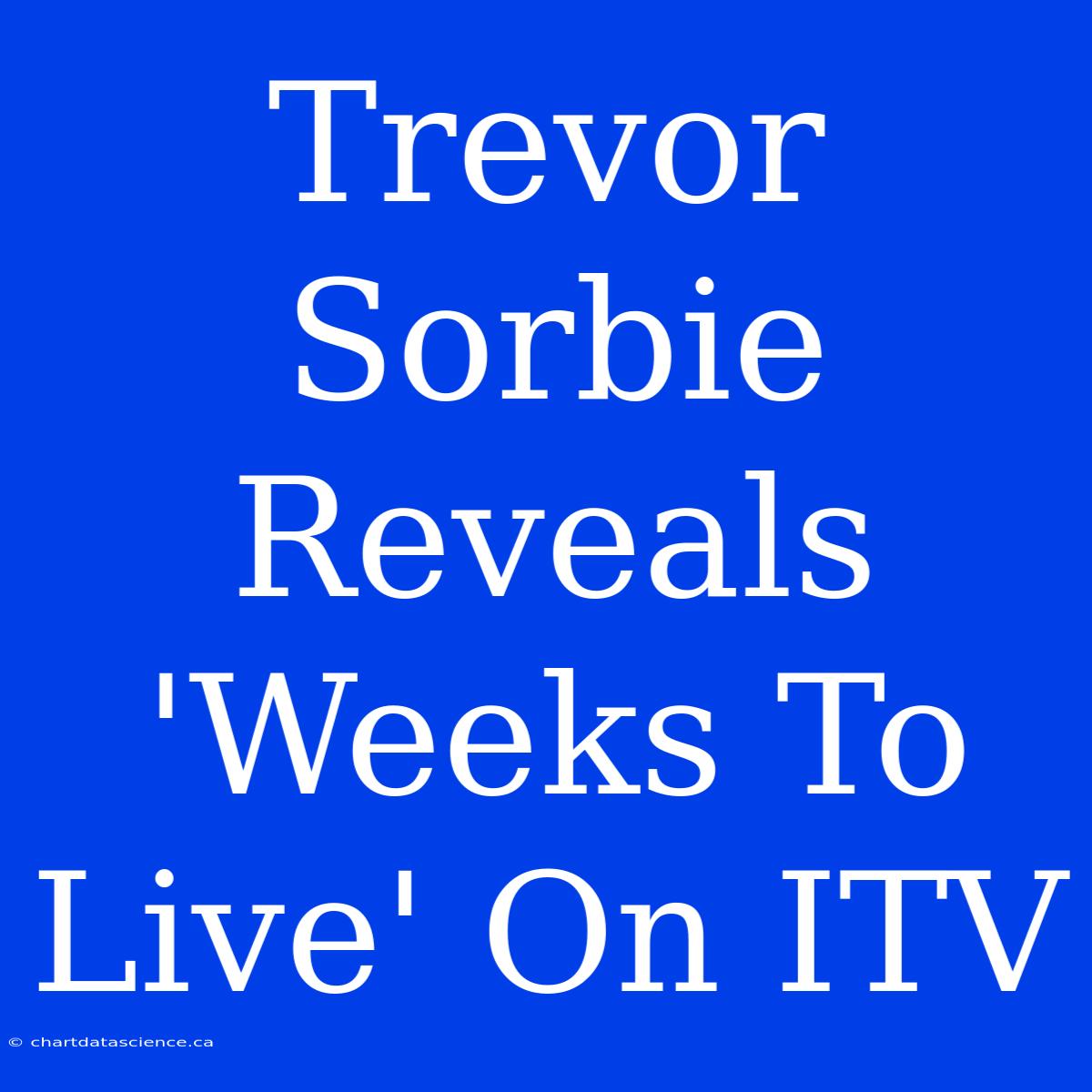 Trevor Sorbie Reveals 'Weeks To Live' On ITV