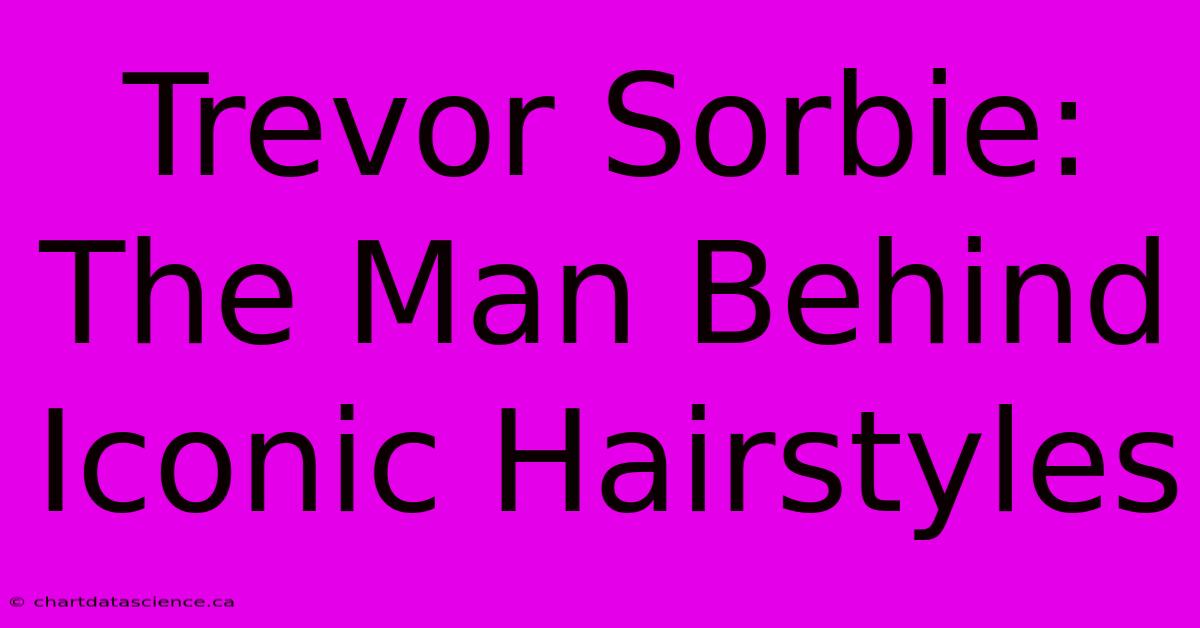 Trevor Sorbie: The Man Behind Iconic Hairstyles