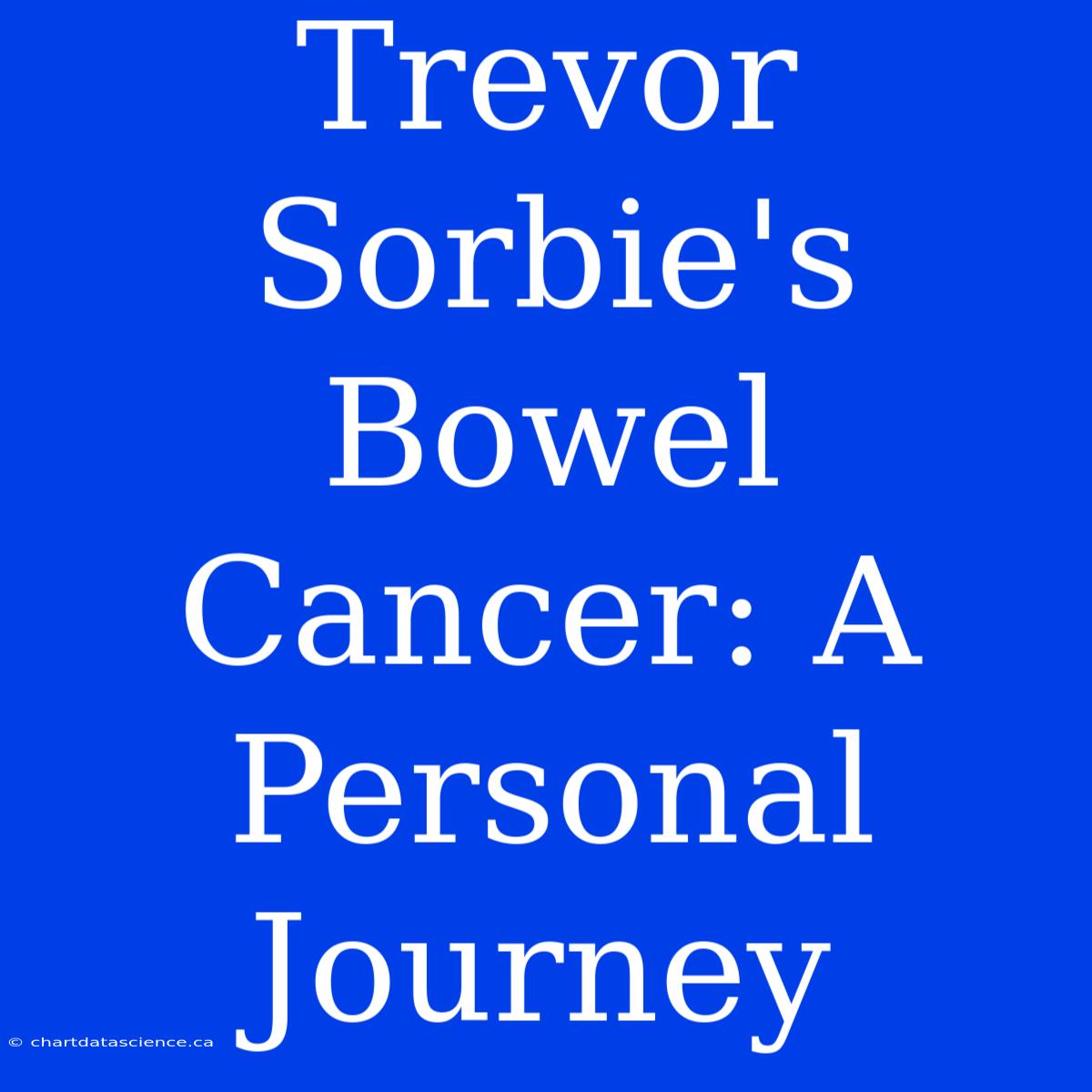 Trevor Sorbie's Bowel Cancer: A Personal Journey