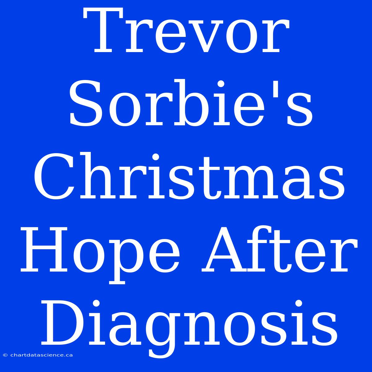 Trevor Sorbie's Christmas Hope After Diagnosis