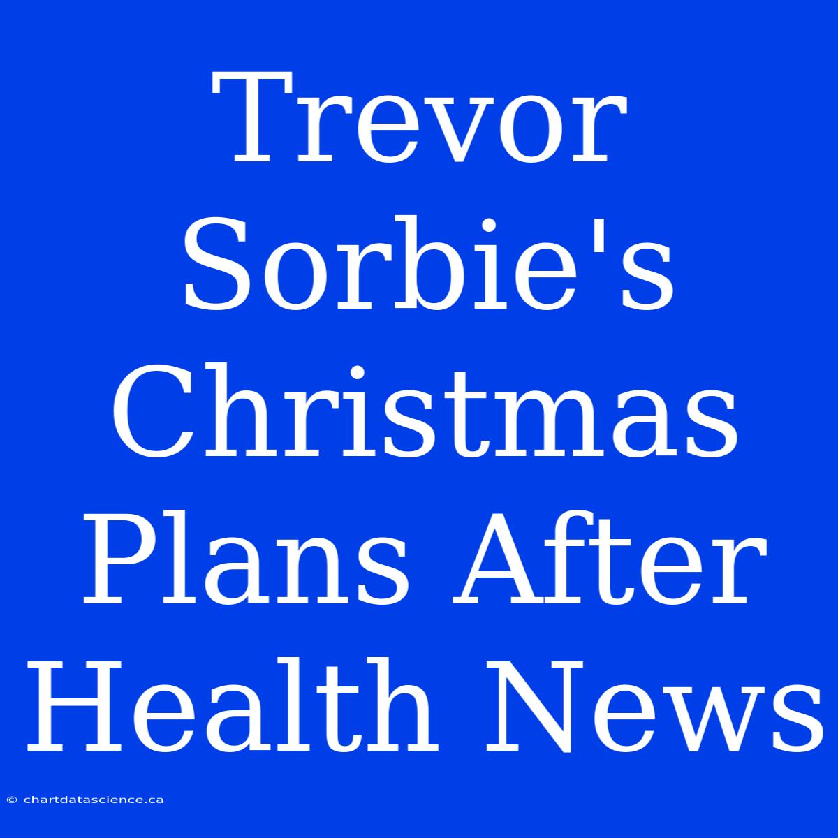 Trevor Sorbie's Christmas Plans After Health News