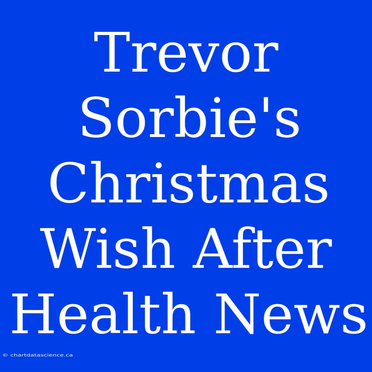 Trevor Sorbie's Christmas Wish After Health News