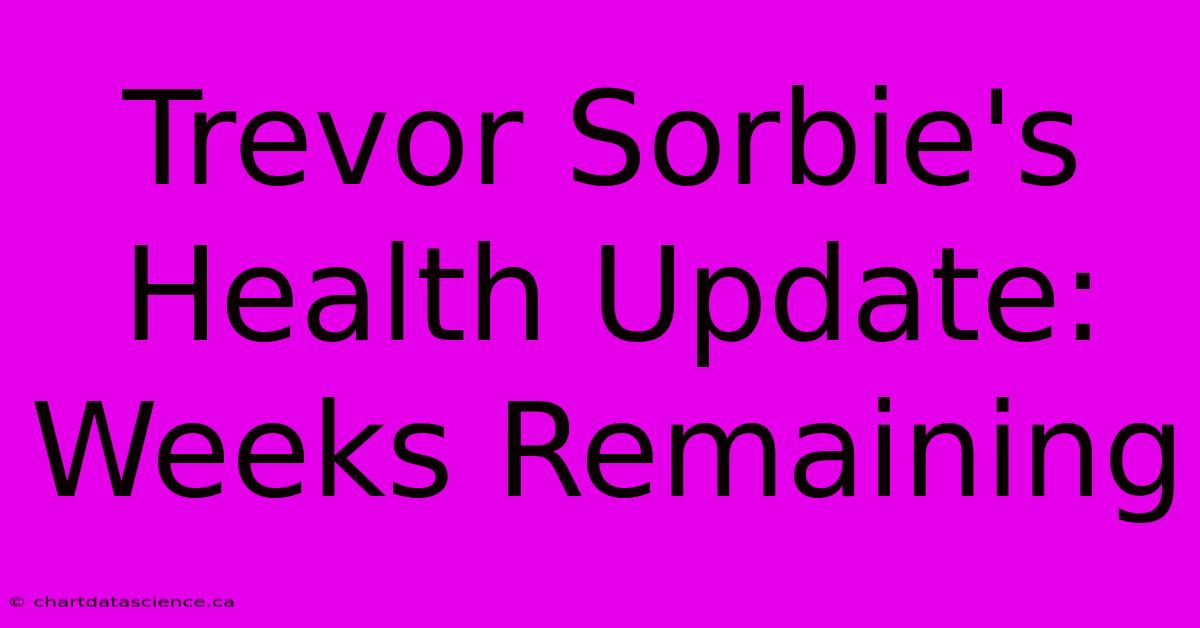 Trevor Sorbie's Health Update: Weeks Remaining