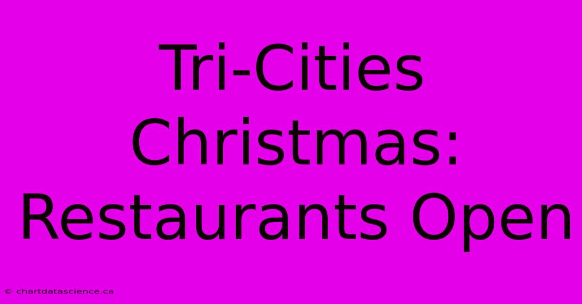 Tri-Cities Christmas: Restaurants Open