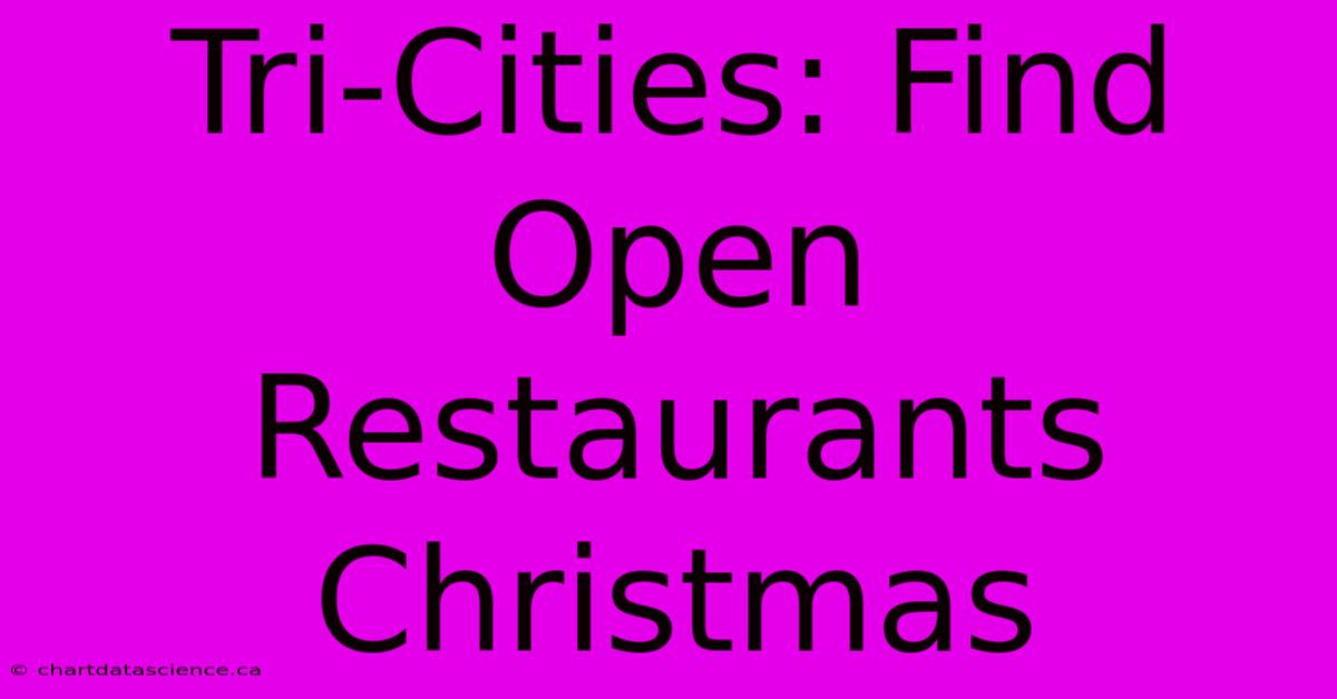 Tri-Cities: Find Open Restaurants Christmas