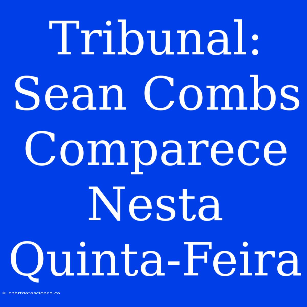 Tribunal: Sean Combs Comparece Nesta Quinta-Feira