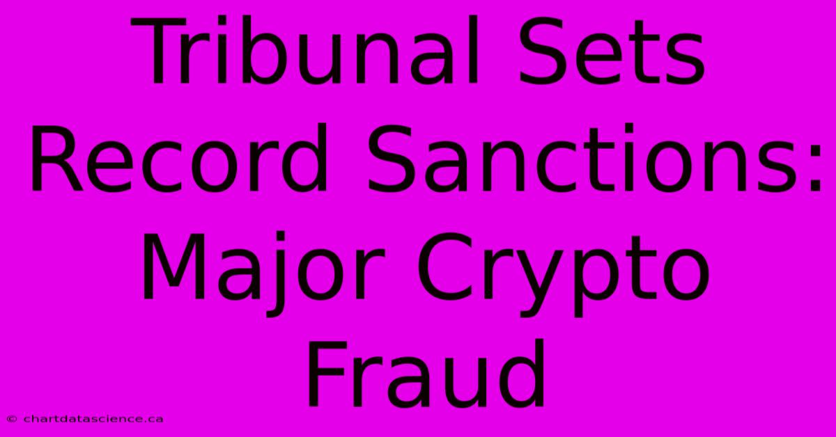 Tribunal Sets Record Sanctions: Major Crypto Fraud