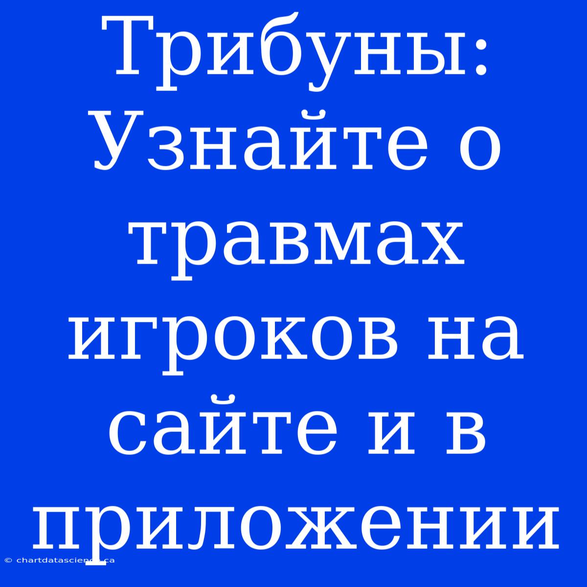 Трибуны: Узнайте О Травмах Игроков На Сайте И В Приложении