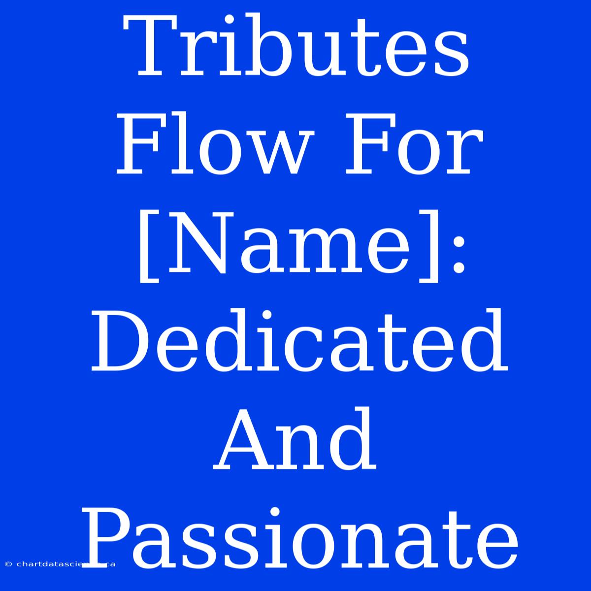 Tributes Flow For [Name]: Dedicated And Passionate