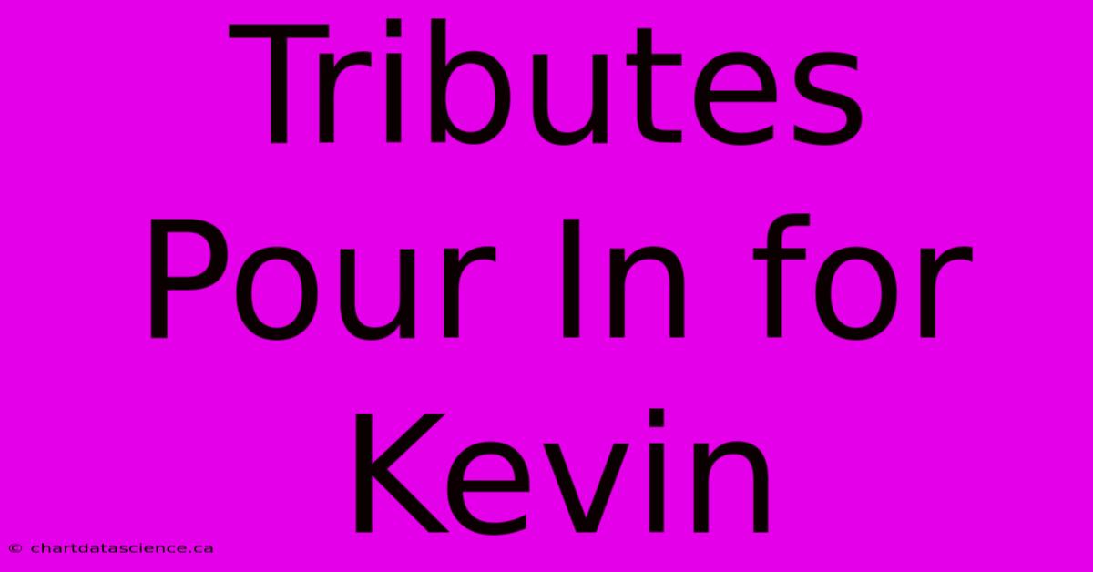 Tributes Pour In For Kevin