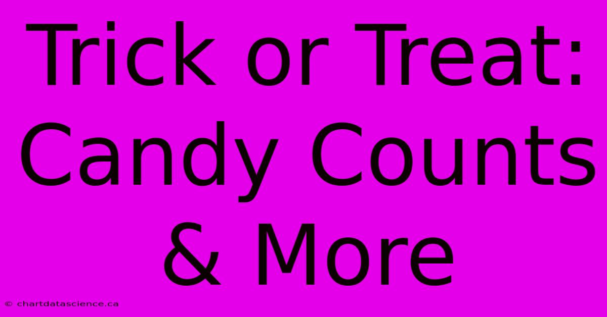 Trick Or Treat: Candy Counts & More 