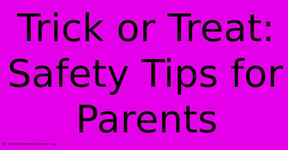 Trick Or Treat: Safety Tips For Parents