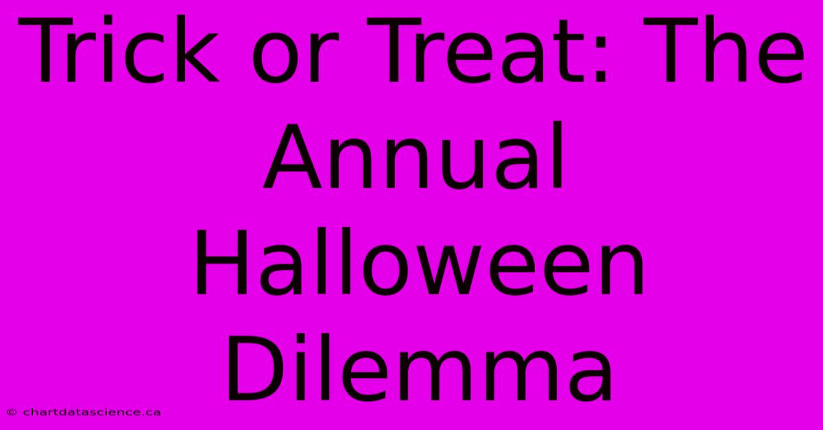 Trick Or Treat: The Annual Halloween Dilemma