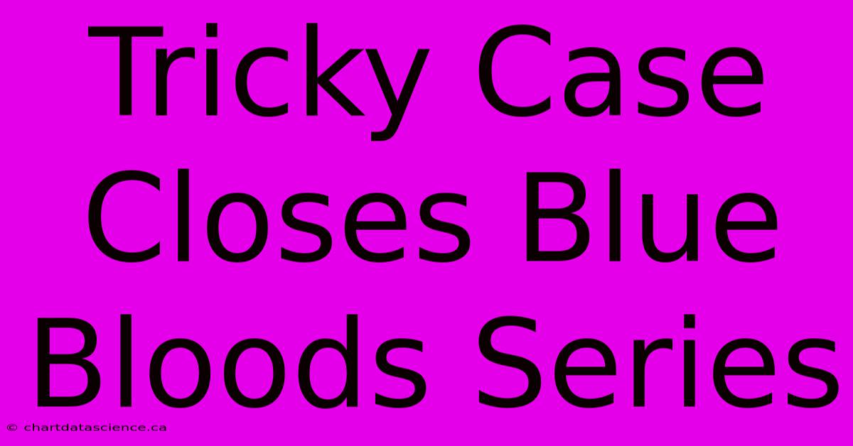 Tricky Case Closes Blue Bloods Series