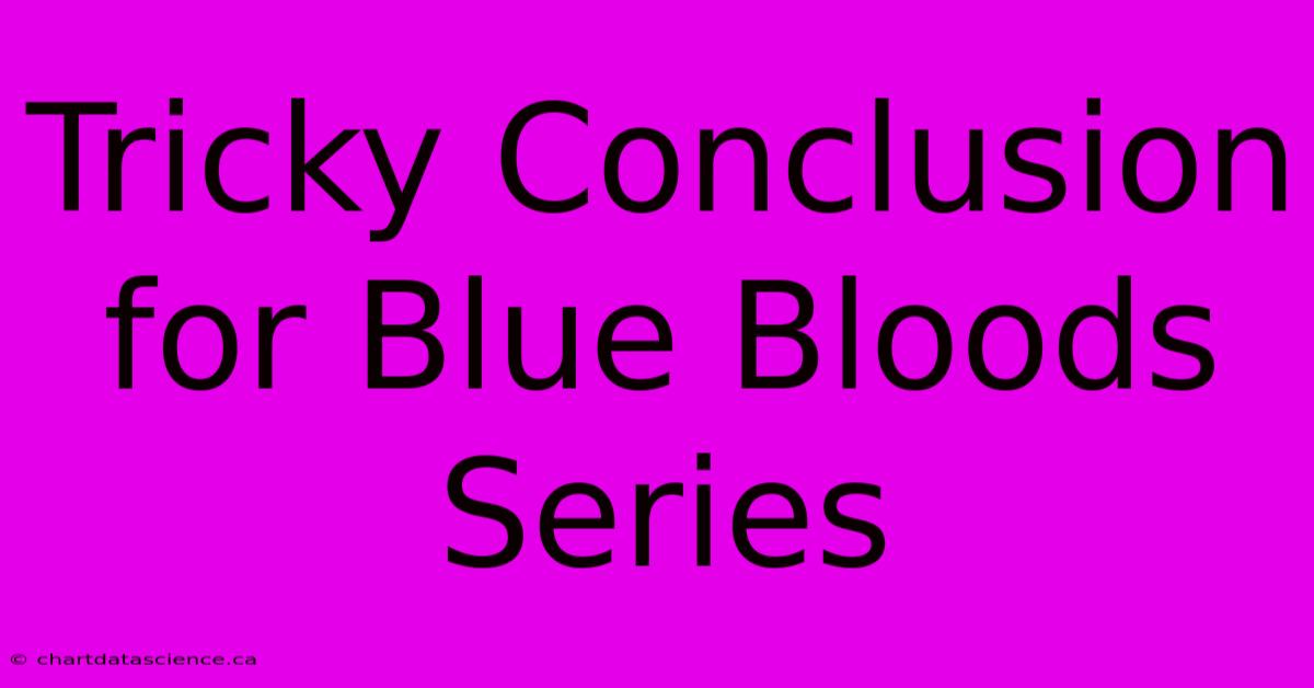 Tricky Conclusion For Blue Bloods Series