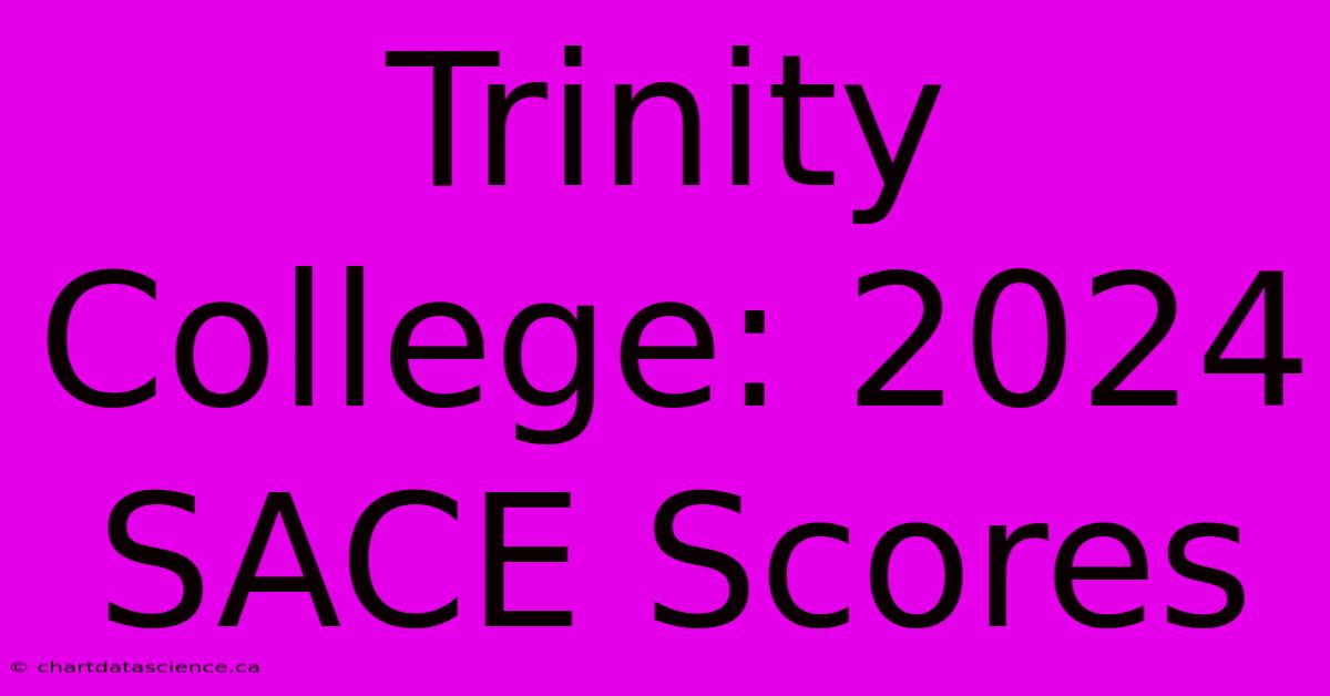 Trinity College: 2024 SACE Scores