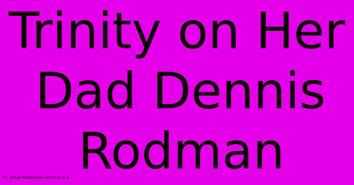 Trinity On Her Dad Dennis Rodman