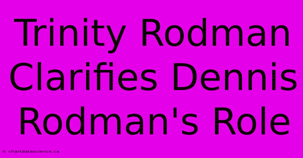 Trinity Rodman Clarifies Dennis Rodman's Role