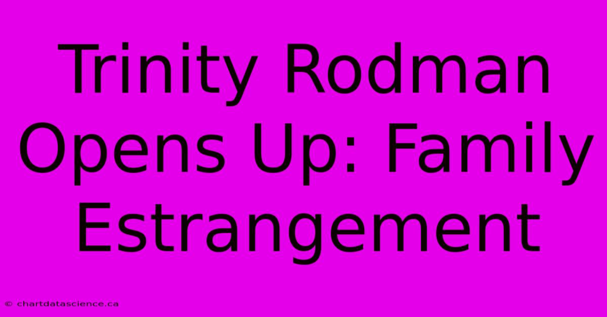 Trinity Rodman Opens Up: Family Estrangement