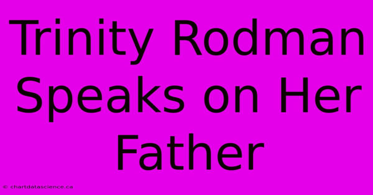 Trinity Rodman Speaks On Her Father