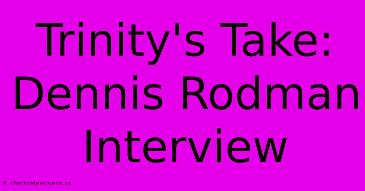 Trinity's Take: Dennis Rodman Interview