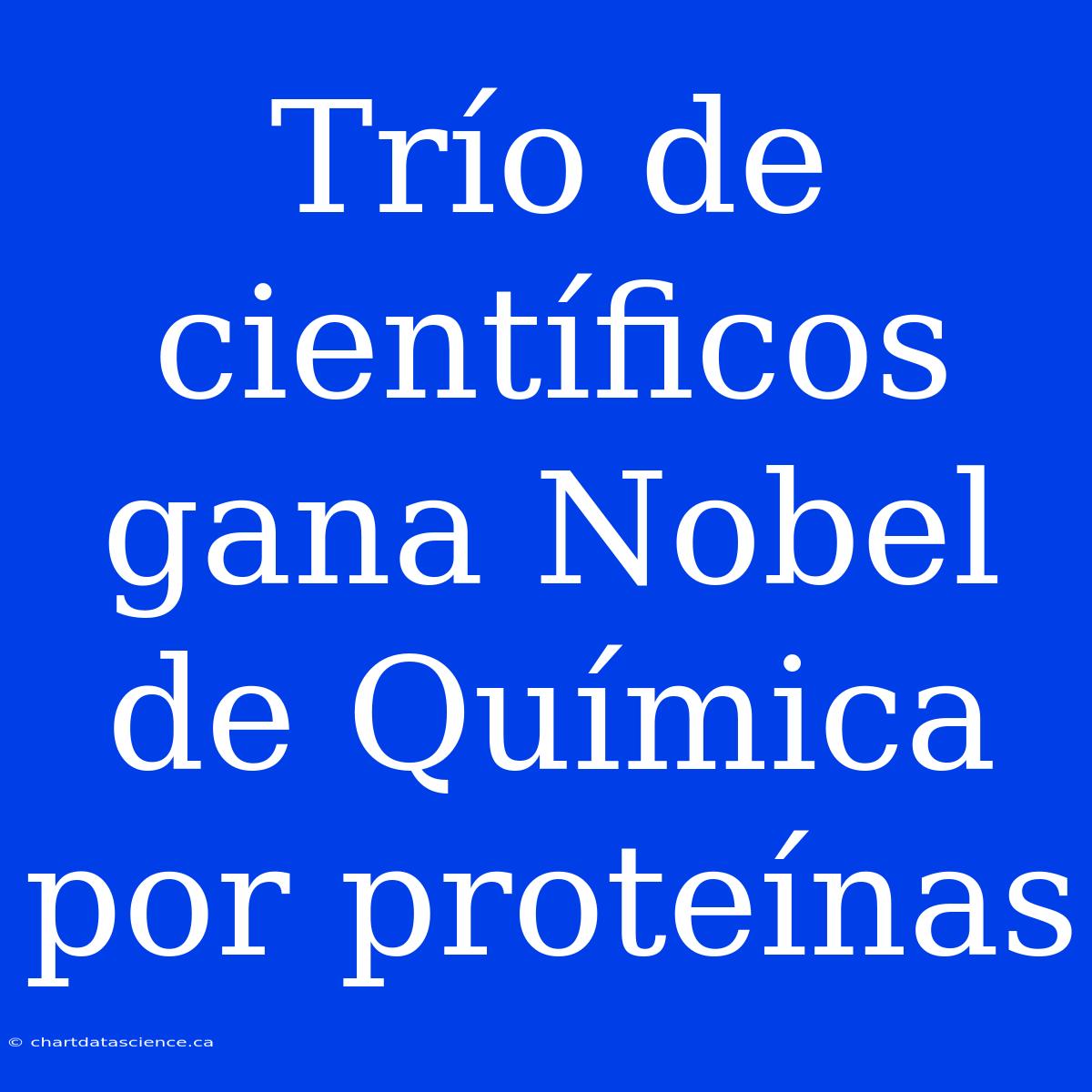 Trío De Científicos Gana Nobel De Química Por Proteínas